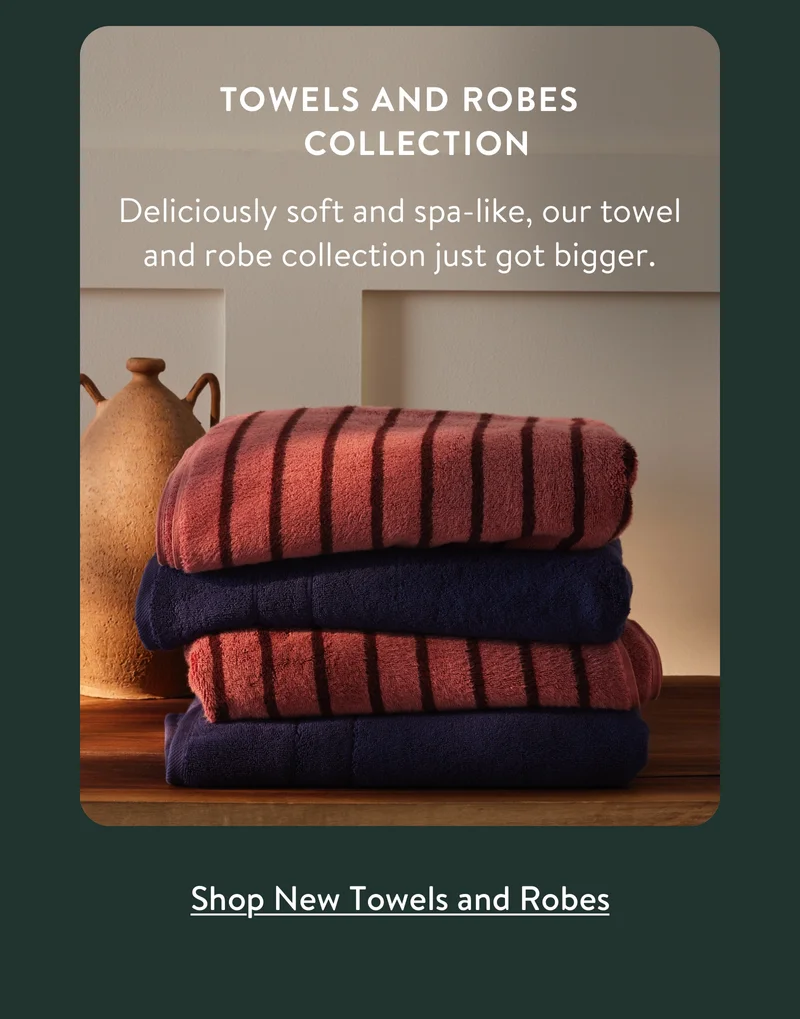 Towels and Robes Collection. A more luxurious option in soothing colors for a seasonal upgrade. Shop New Towels and Robes