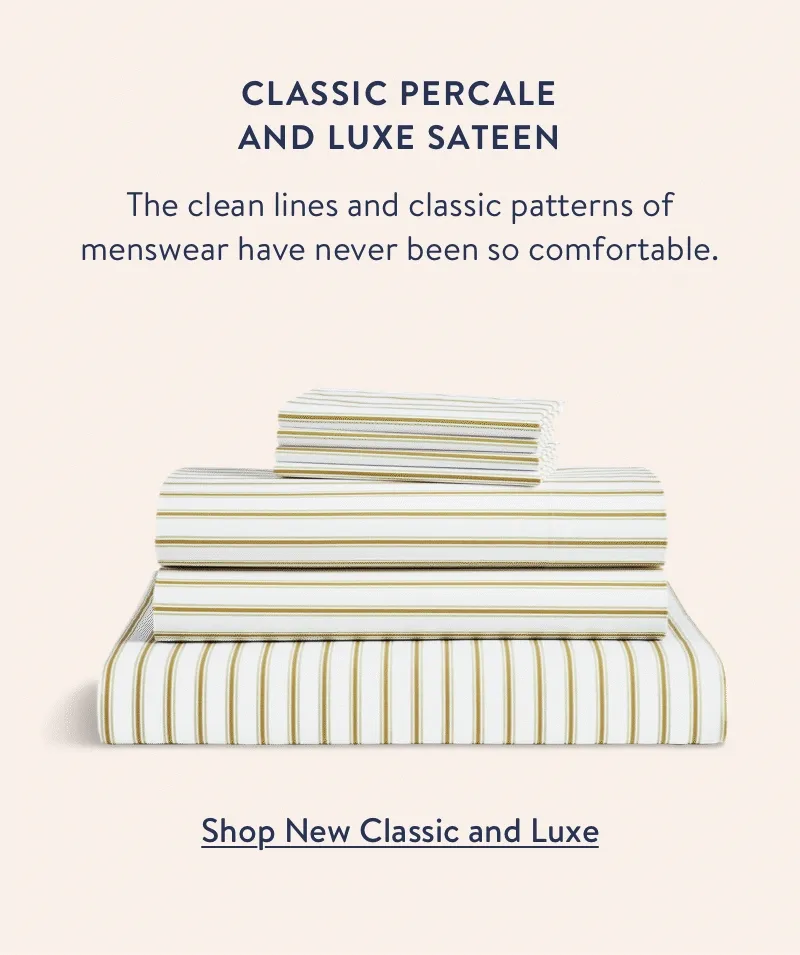 Classic Percale And Luxe Sateen. The clean lines and classic patterns of menswear have never been so comfortable. Shop New Classic and Luxe