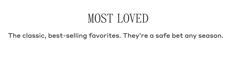 MOST LOVED The classic, best-selling favorites. They're a safe bet any season.