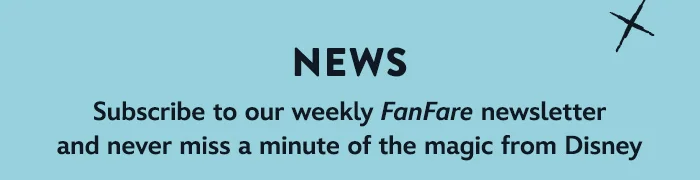 News – Subscribe to our weekly FanFare newsletter and never miss a minute of the magic from Disney.