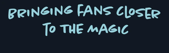 Bringing Fans Closer to the Magic
