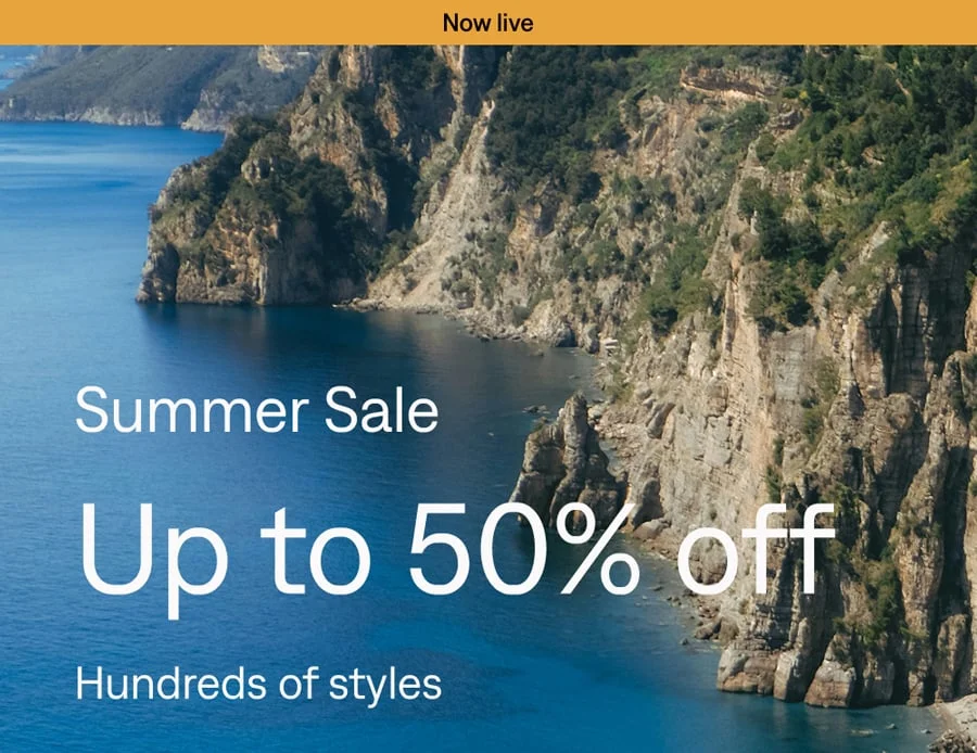 Now live: Summer Sale. Up to 50% off hundreds of styles.