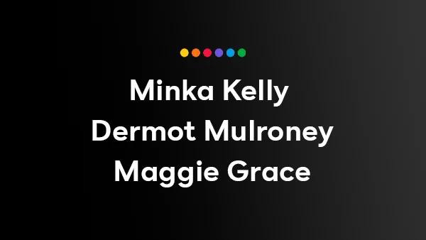 Starring Minka Kelly, Dermot Mulroney, and Maggie Grace