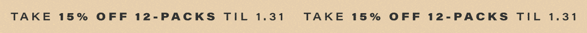 TAKE 15% OFF 12-PACKS TIL 1.31