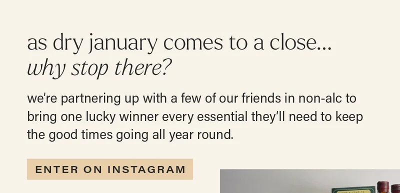 AS DRY JANUARY COMES TO A CLOSE... WHY STOP THERE? we're partnering up with a few of our friends in non-alc to bring one lucky winner every essential they'll need to keep the good times going all year round. [ENTER ON INSTAGRAM]
