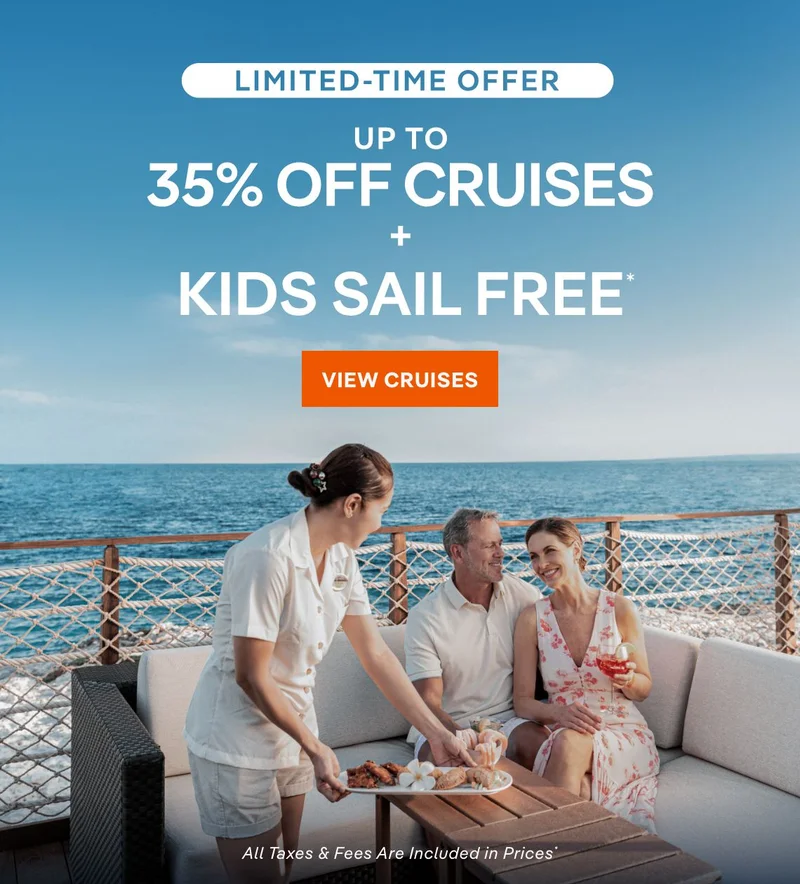 Limited Time Offer – Up&nbsp;to 35%&nbsp;Off Cruises + Kids Sail Free* – Click to View Cruises & Book Now – All Taxes & Fees Included in Prices*