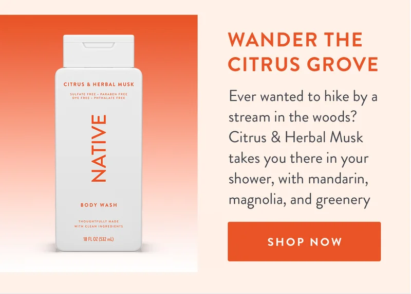 Wander the Citrus Grove | Ever wanted to hike by a stream in the woods? Citrus & Herbal Musk takes you there in your shower, with mandarin, magnolia, and greenery notes. | SHOP NOW