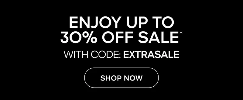 ENJOY UP TO 30% OFF SALE* WITH CODE: discount code SHOP NOW