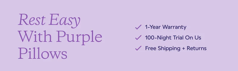 Rest Easy With Purple Pillows. 1-Year Warranty. 100-Night Trial On Us. Free Shipping + Returns