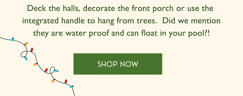 Deck the halls, decorate the front porch or use the integrated handle to hang from trees. Did we mention they are water proof and can float in your pool!?! | SHOP NOW