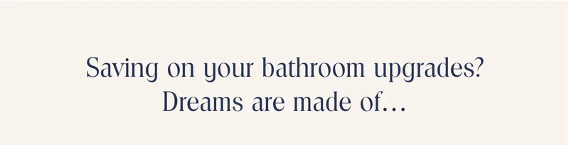 Saving on your bathroom upgrades?
