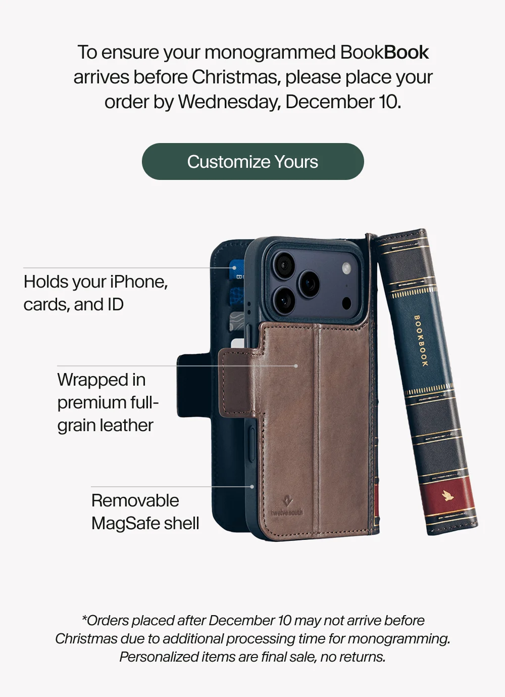 To ensure your monogrammed BookBook arrives before Christmas, please place your order by Wednesday, December 10. Customize Yours