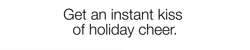 Get an instant kiss of holiday cheer.