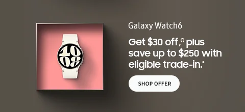 Galaxy Watch6 - Get $30 off,Ω plus save up to $250 with eligible trade-in.* - SHOP OFFER