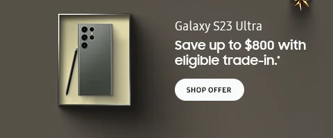 Galaxy S23 Ultra - Save up to $800 with eligible trade-in.* - SHOP OFFER