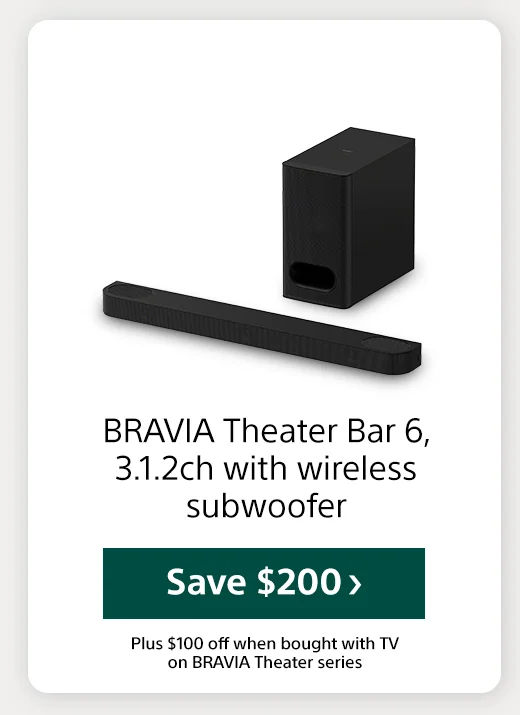 BRAVIA Theater Bar 6, 3.1.2ch with wireless subwoofer Shop now Plus $100 off when bought with TV on BRAVIA Theater series