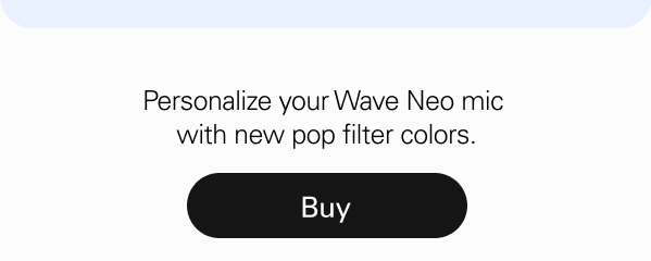 Personalize your Wave Neo mic with new pop filter colors. Buy now