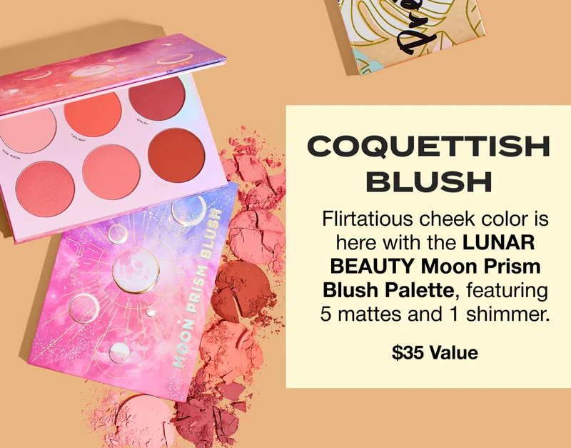 COQUETTISH BLUSH. Flirtatious cheek color is here with the LUNAR BEAUTY Moon Prism Blush Palette, featuring 5 mattes and 1 shimmer. $35 Value