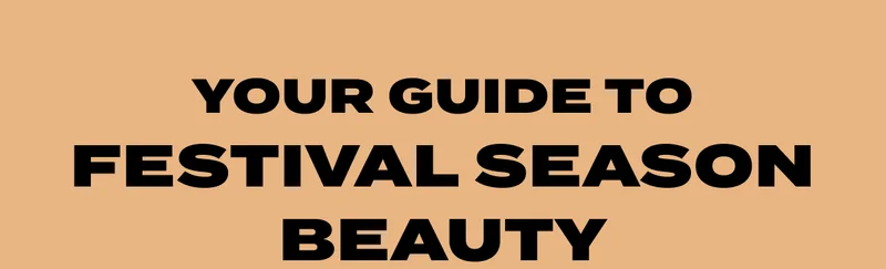 YOUR GUIDE TO FESTIVAL SEASON BEAUTY