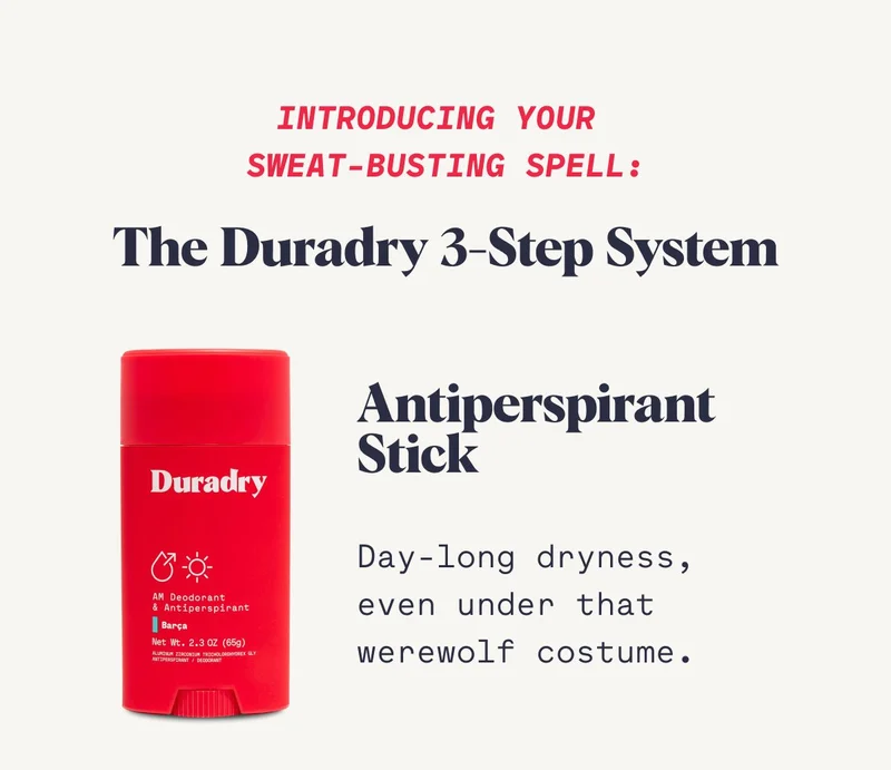 Introducing Your  Sweat-Busting Spell: The Duradry 3-Step System Antiperspirant Stick  Day-long dryness, even under that werewolf costume.