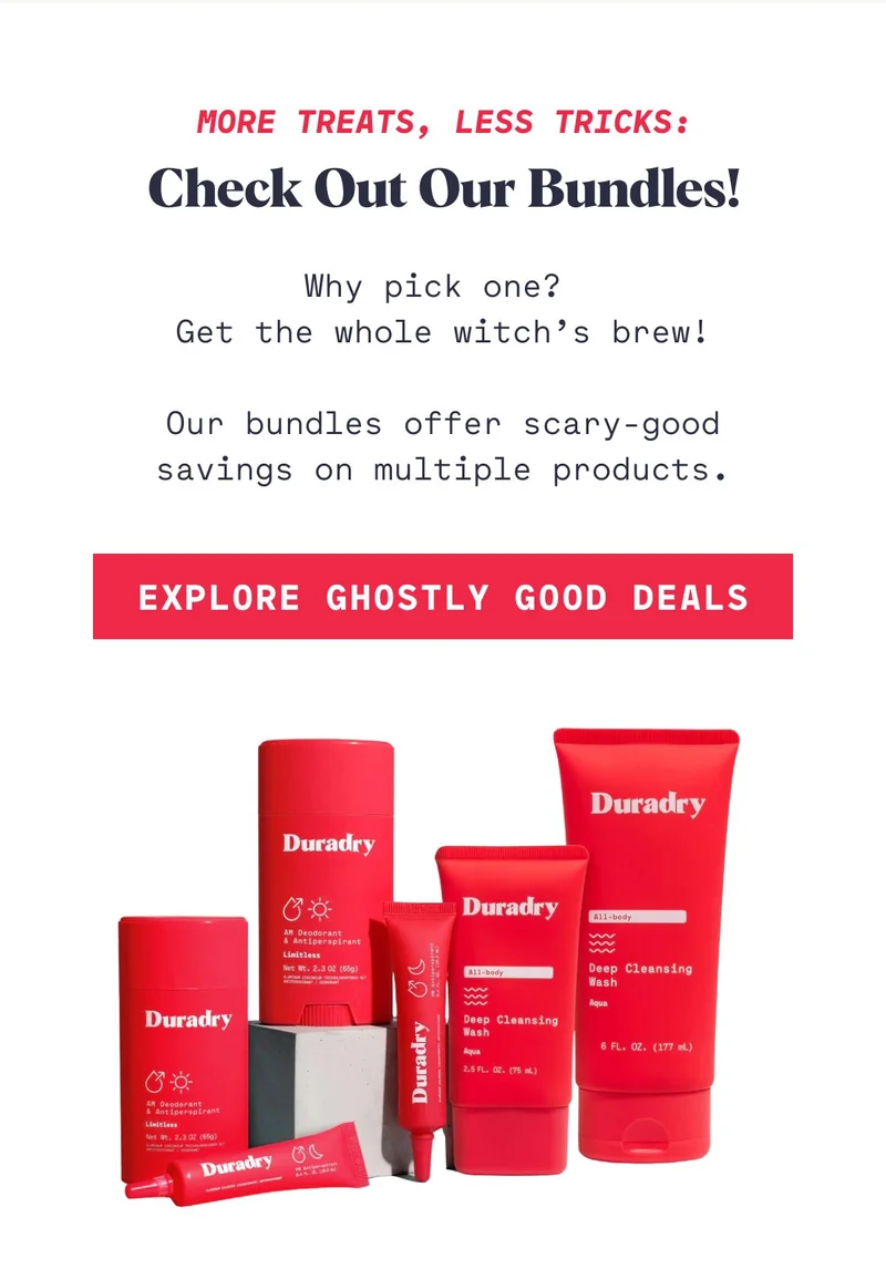 More Treats, Less Tricks: Check Out Our Bundles! Why pick one?  Get the whole witch’s brew!  Our bundles offer scary-good savings on multiple products. EXPLORE GHOSTLY GOOD DEALS