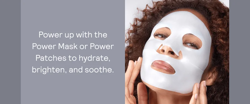 Power up with the Power Mask or Power Patches to hydrate, brighten, and soothe.
