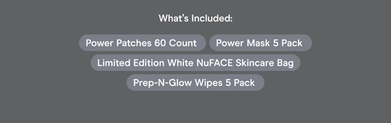 What’s Included: Power Patches 60 Count, Power Mask 5 Pack, Prep-N-Glow Wipes 5 Pack, Limited Edition White NUFACE Skincare Bag.