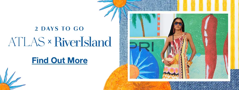 2 DAY TO GO - ATLAS x RiverIsland - Find Out More