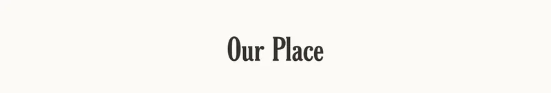 Our Place
