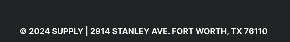 © 2024 SUPPLY  2914 STANLEY AVE. FORT WORTH, TX 76110