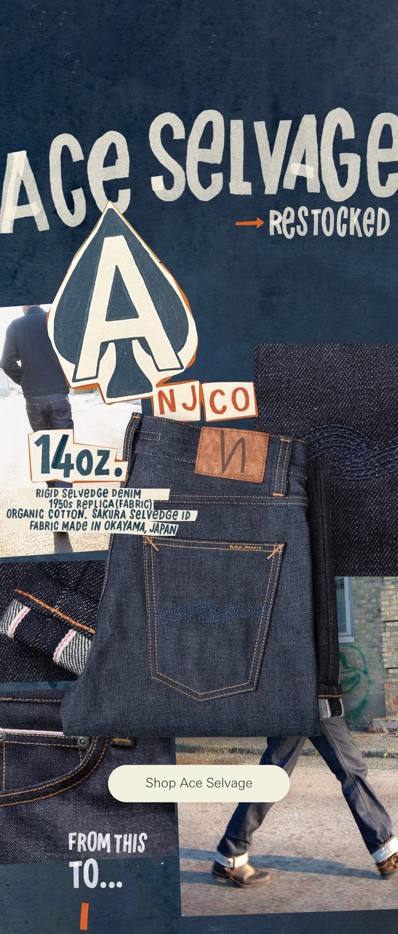Ace Selvage is restocked now. 14 oz. rigid selvedge denim