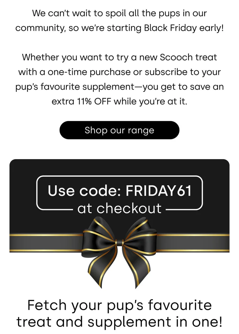 We can’t wait to spoil all the pups in our community, so we’re starting Black Friday early! - Shop our range