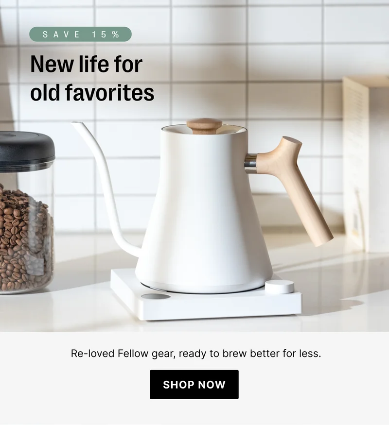 Save 15% - new life for old favorites. Re-loved Fellow gear, ready to brew better for less. Shop now.
