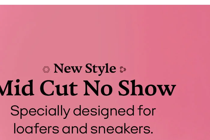 New Style Mid Cut No Show Specially designed for loafers and sneakers.