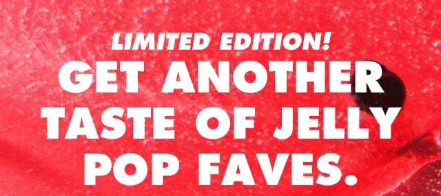 Get another taste of Jelly Pop faves