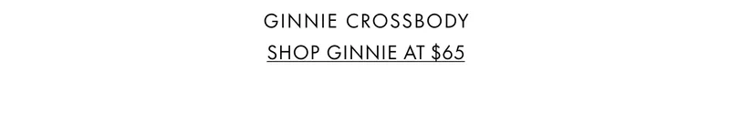 Ginnie Crossbody. SHOP GINNIE AT $65