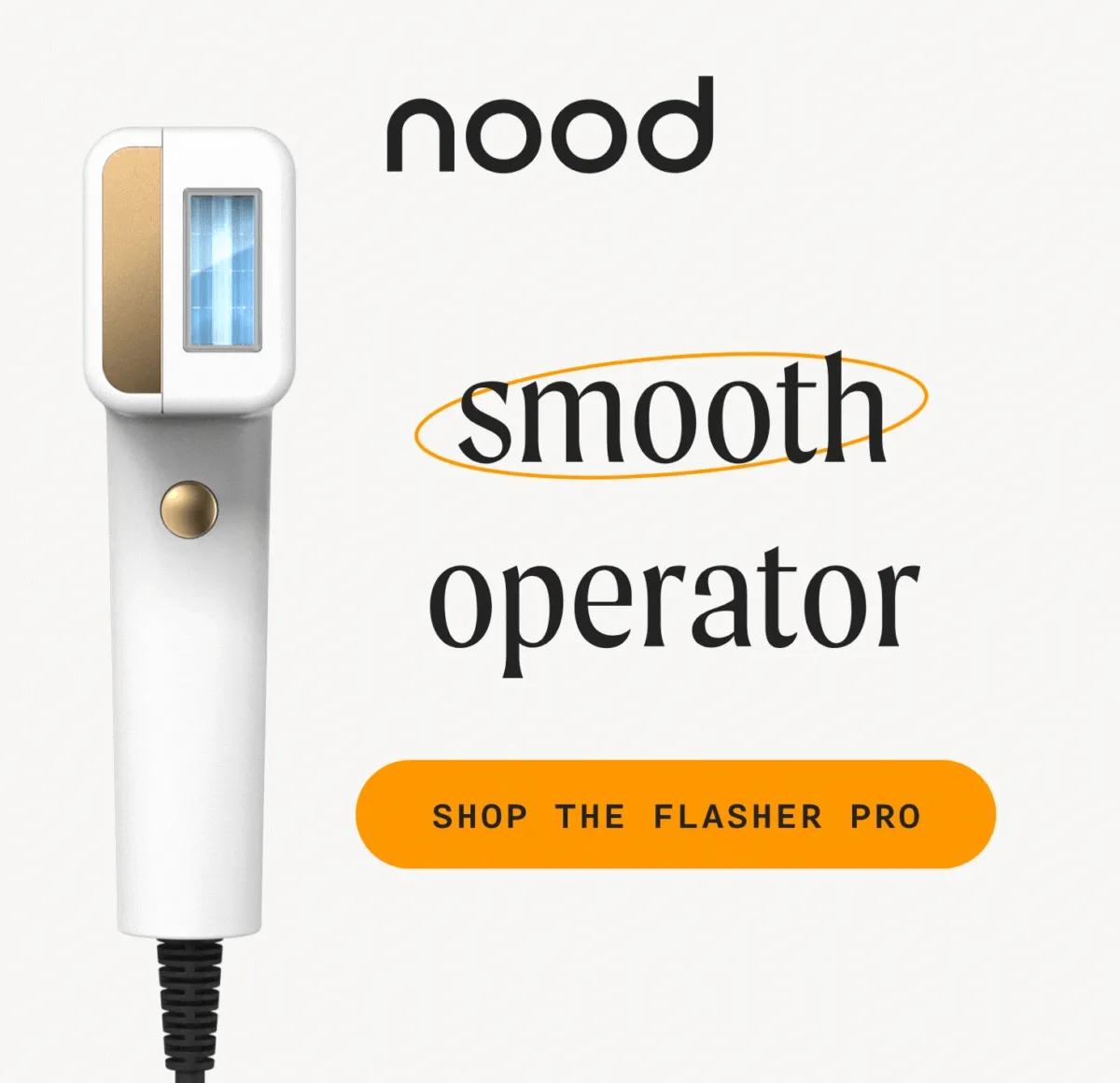 nood - smooth operator - SHOP THE FLASHER PRO