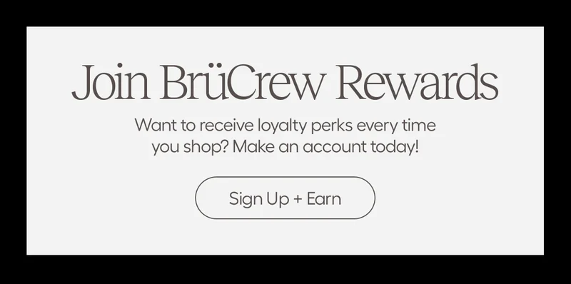 Join Brücrew Rewards. Want to recieve loyalty perks every time you shop? Make an account today! - Sign Up + Earn
