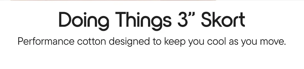 Doing Things 3" Skort​  Performance cotton designed to keep you cool as you move.