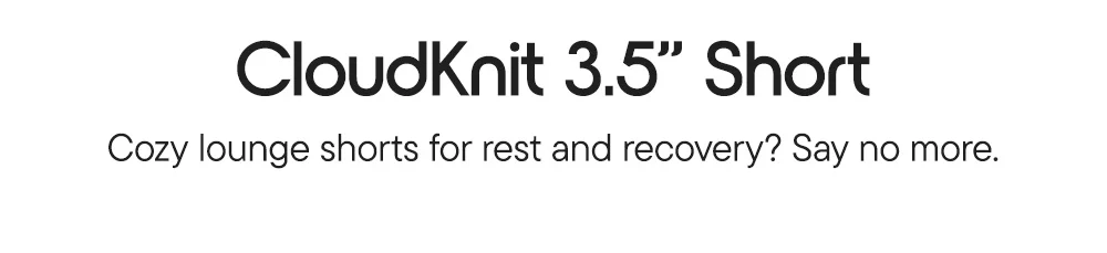 CloudKnit 3.5" Short​  Cozy lounge shorts for rest and recovery? Say no more.