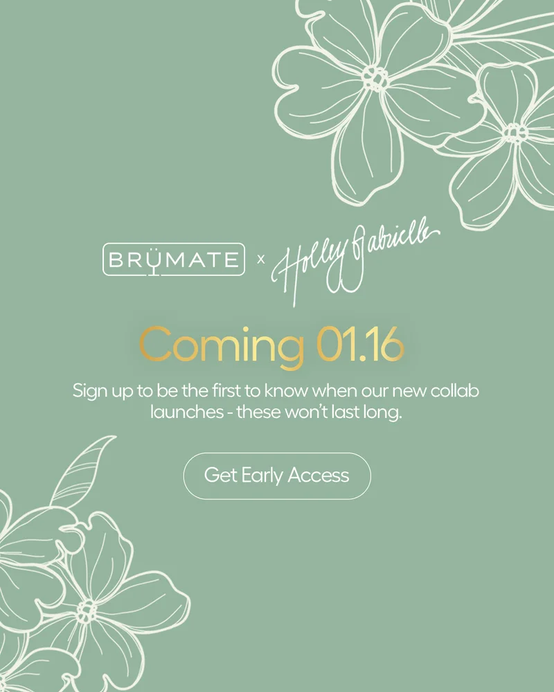BrüMate x Holley Gabrielle Coming 01.16, Sign up to be the first to know when our new collab launches - these won't last long. - Get Early Access