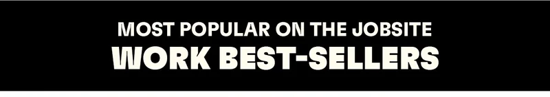 Most Popular on the Jobsite. Work Best-Sellers