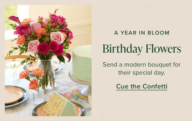 A Year In Bloom: Birthday Flowers. Send a modern bouquet for their special day. Cue the Confetti.