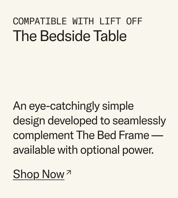 COMPATIBLE WITH LIFT OFF: The Bedside Table. Shop Now