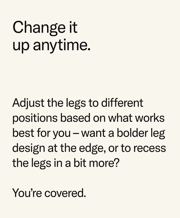 Change it up anytime.