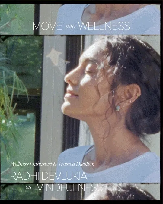 MOVE INTO WELLNESS. WELLNESS ENTHUSIAST & TRAINED DIETITIAN RADHI DEVLUKIA ON MINDFULNESS