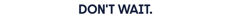 Don’t wait.
