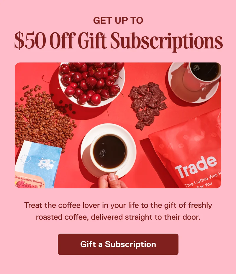 Get up to $50 off Gift Subscriptions. Treat the coffee lover in your life to the gift of freshly roasted coffee, delivered straight to their door. Gift a subscription.