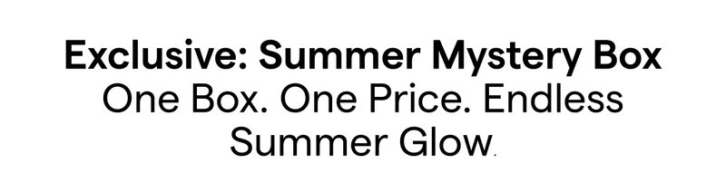 Exclusive: Summer Mystery Box One Box. One Price. Endless Summer Glow.