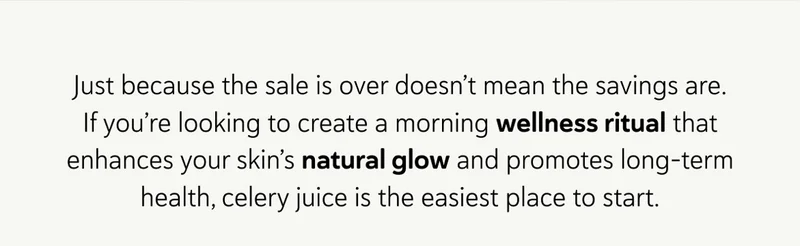 Just because the sale’s over doesn’t mean the savings are. If you’re looking to create a morning wellness ritual that enhances your skin’s natural glow and promotes long-term health, celery juice is the easiest place to start.